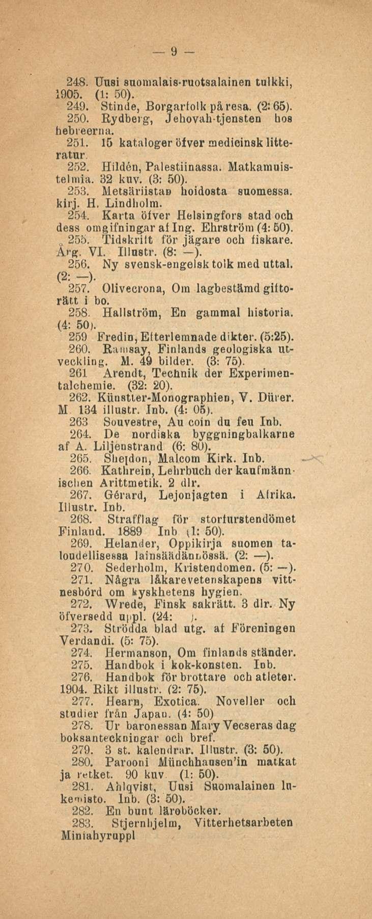 255. 9 248. Uusi suomalais-ruotsalainen tulkki, 1005. (1: 50). 249. Stinde, Borgarfolk påresa. (2:65). 250. Rydberg, Jehovahtjensten hos hebreerna. 251. 15 kataloger öfver medicinsk litteratur 252.