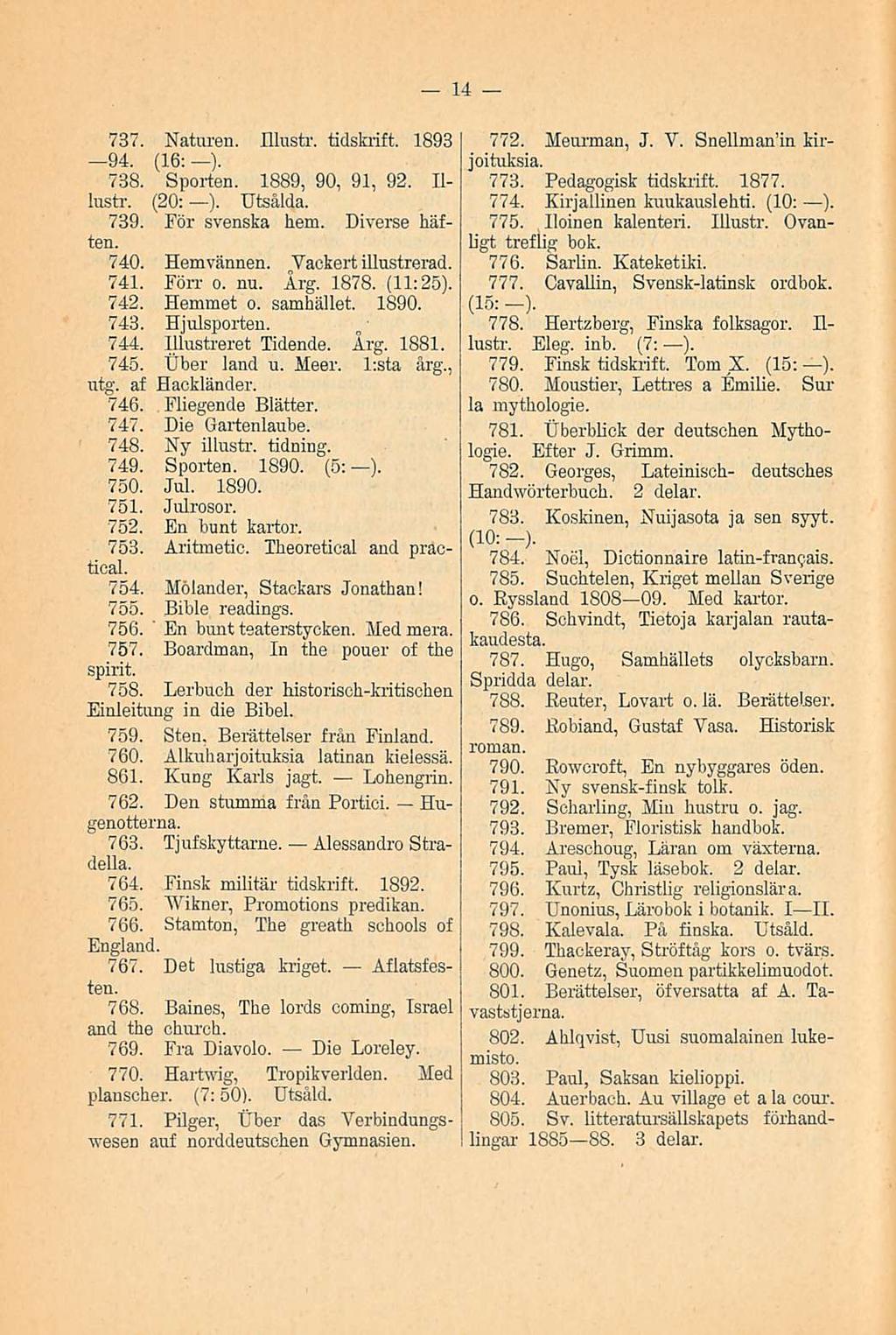Fliegende 14 737. Naturen. Hlustr. tidskrift. 1893 94. (16; ). 738. Sporten. 1889, 90, 91, 92. lllustr. (20: ). Utsålda. 739. För svenska hem. Diverse häften. 740. Hemvännen. Vackert illustrerad. 741.