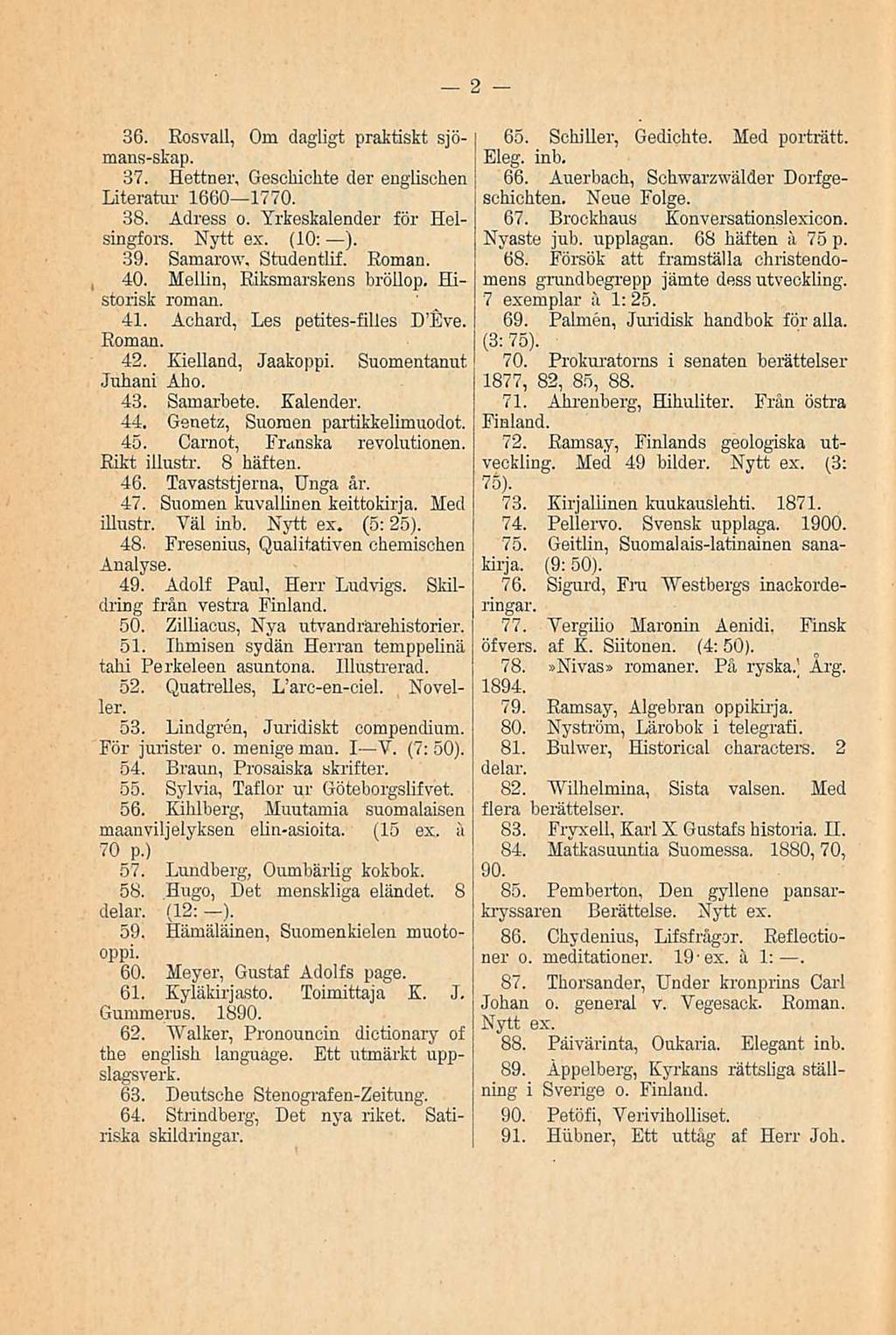 36. Eosvall, Om dagligt praktiskt sjömans-skap. 37. Hettner, Gesohichte der englisohen Literatur 1660 1770. 38. Adress o. Yrkeskalender för Helsingfors. Nytt ex. (10: ). 39. Samarotv, Studentlif.