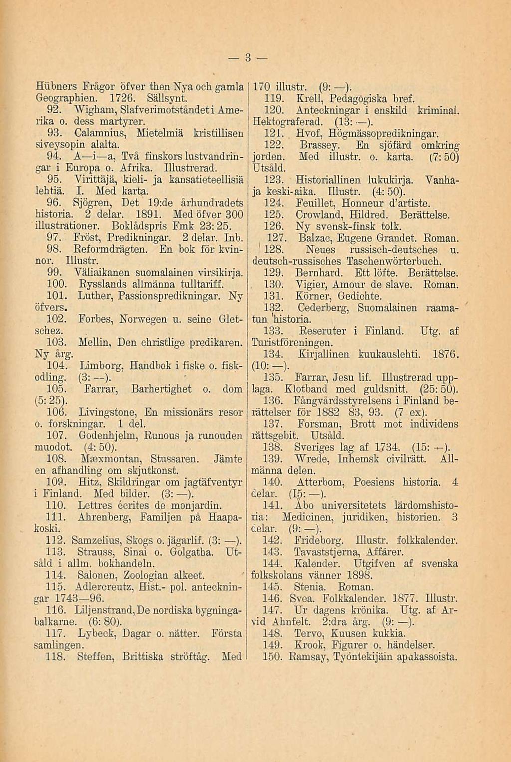 Hiibneis Fiägoi öfvei then Nya och gamla Geogiaphien. 1726. Sällsynt. 92. Wigham, Slafverimotståndeti Amerika o. dess maityrei. 93. Calamnius, Mietelmiä kristillisen siveysopin alalta. 94.
