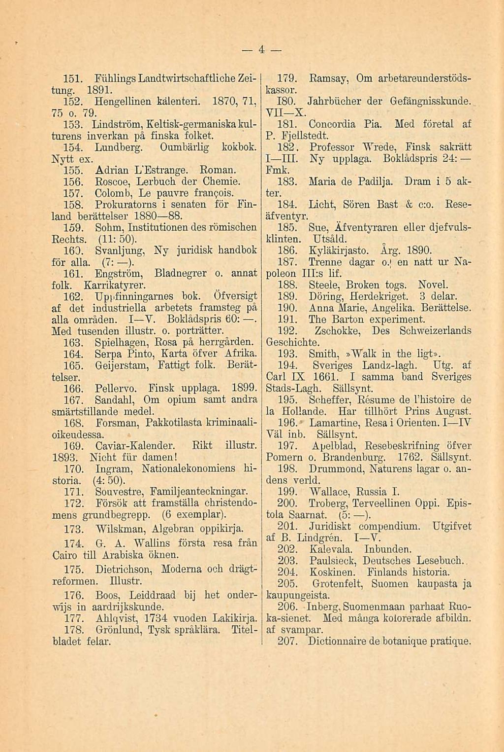 151. Fiihlings Landtvvirtsohaftliohe Zeitung. 1891. 152. Hengellinen kalenteri. 1870, 71, 75 o. 79. 153. Lindström, Keltisk-germaniska kulturens inverkan på finska folket. 154. Lundberg.