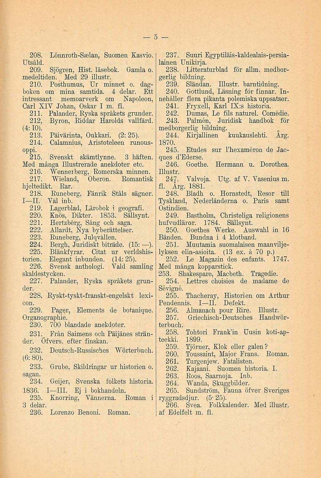 208. Lönnroth-Saelan, Suomen Kasvio. Utsåld. 209. Sjögren, Hist. läsebok. Gamla o. medeltiden. Med 29 illustr. 210. Posthumus, Ur minnet o. dagboken om minä samtida. 4 delar.
