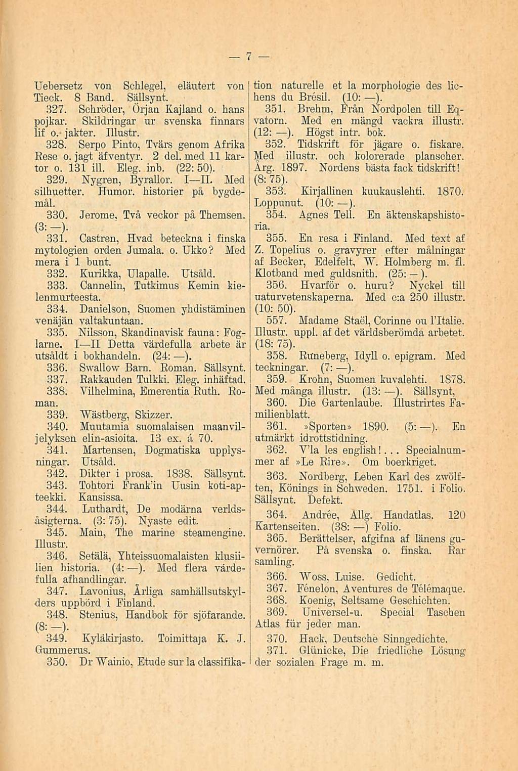 Uebersetz von Schlegel, eläutert von Tieok. 8 Band. Sällsynt. 327. Schröder, Orjan Kajland o. hans pojkar. Skildringar ur svenska finnars lif o. jakter. Illustr. 328.