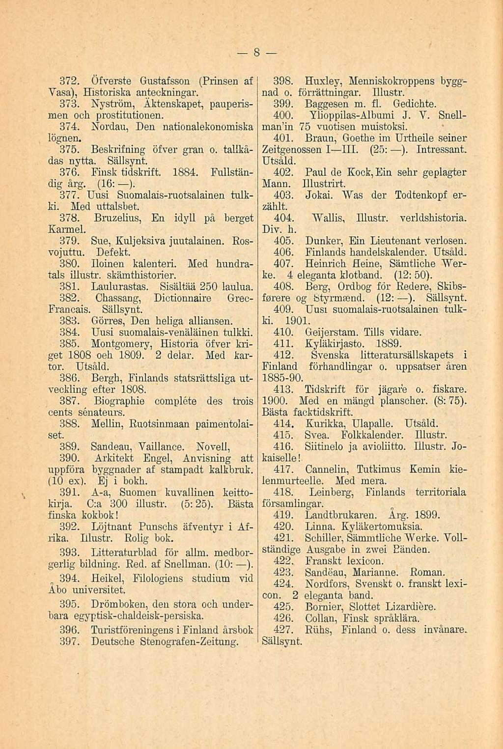 372. Öfverste Gustafsson (Prinsen af Vasa), Historiska anteokningar. 373. Nyström, Äktenskapet, pauperismen ooh prostitutionen. 374. Nordau, Den nationalekonomiska lögnen. 375.