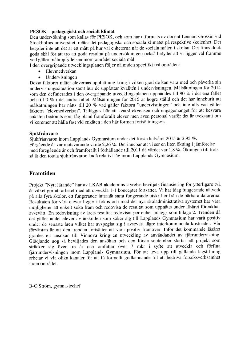 PESOK - pedagogiskt och socialt klimat Den undersökning som kallas för PESOK, och som har utformats av docent Lennart Grossin vid Stockholms universitet, mäter det pedagogiska och sociala klimatet på