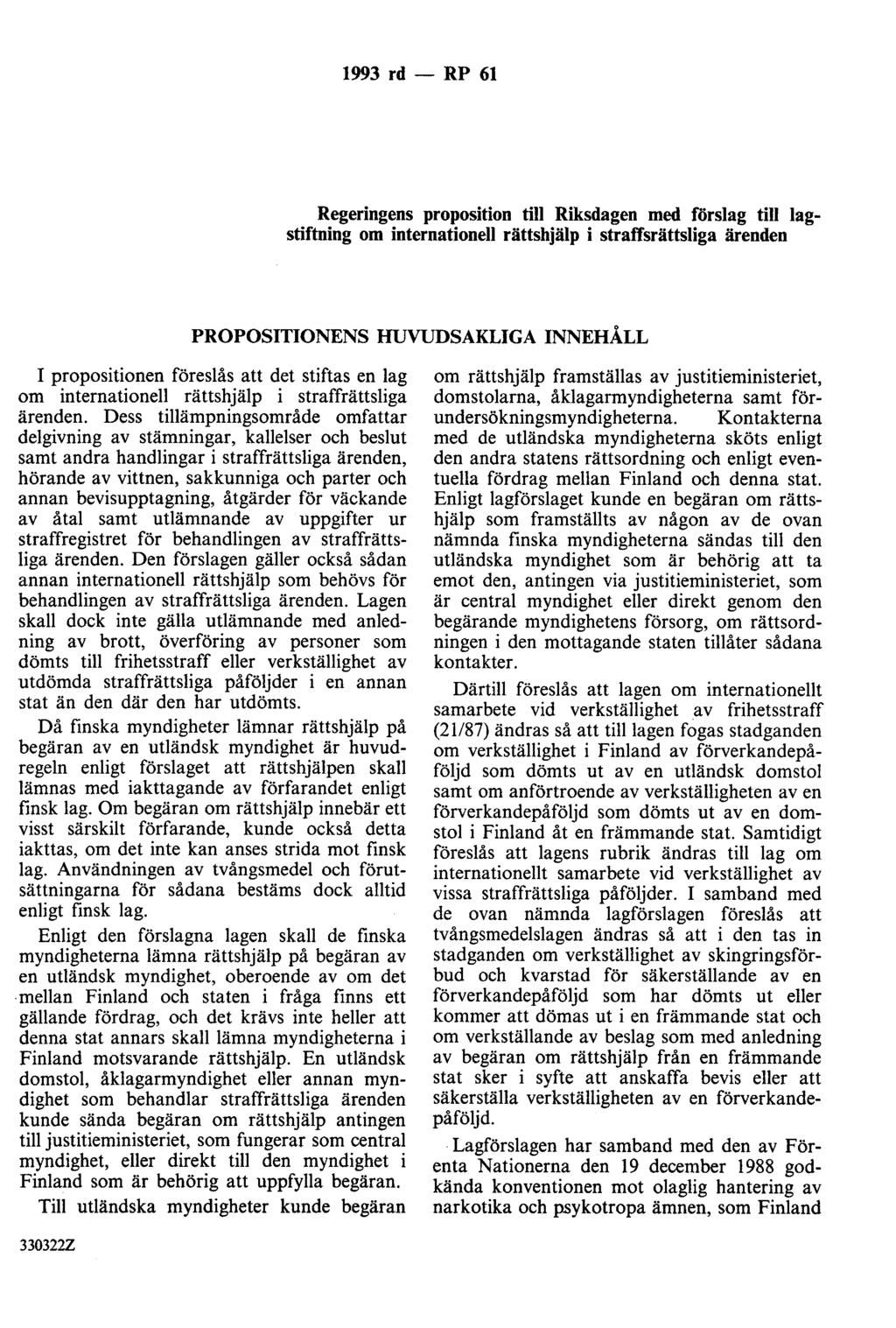 1993 rd - RP 61 Regeringens proposition till Riksdagen med förslag till lagstiftning om internationell rättshjälp i straffsrättsliga ärenden PROPOSITIONENS HUVUDSAKLIGA INNEHÅLL I propositionen