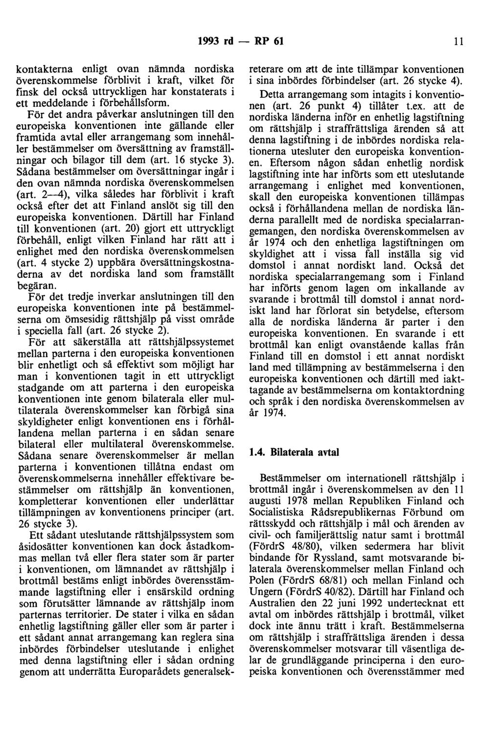 1993 rd - RP 61 11 kontakterna enligt ovan nämnda nordiska överenskommelse förblivit i kraft, vilket för finsk del också uttryckligen har konstaterats i ett meddelande i förbehållsform.