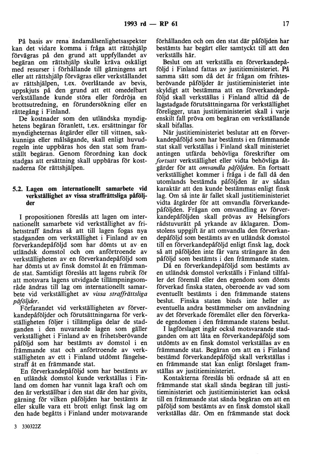 1993 rd - RP 61 17 På basis av rena ändamålsenlighetsaspekter kan det vidare komma i fråga att rättshjälp förvägras på den grund att uppfyllandet av begäran om rättshjälp skulle kräva oskäligt med