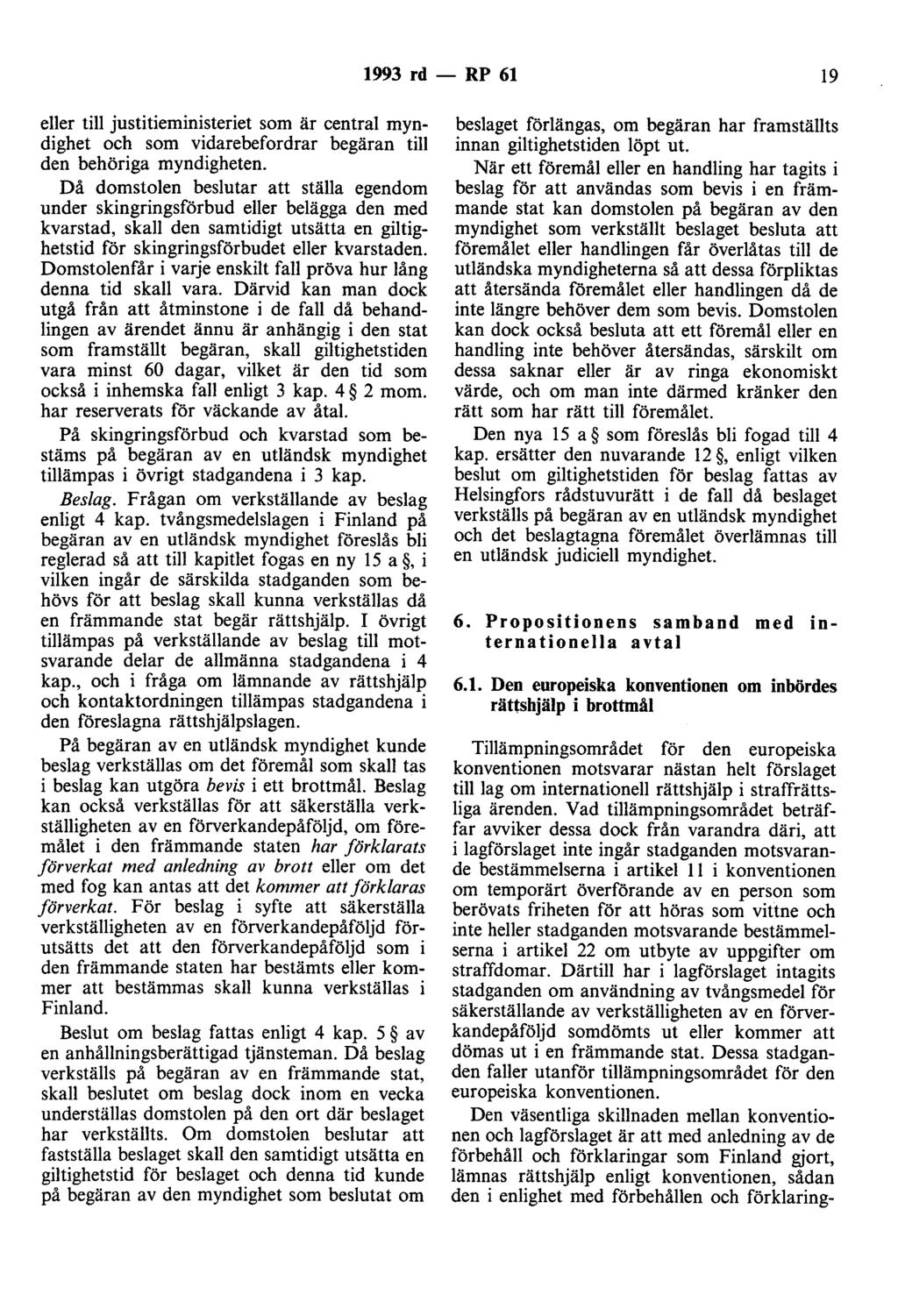 1993 rd- RP 61 19 eller till justitieministeriet som är central myndighet och som vidarebefordrar begäran till den behöriga myndigheten.