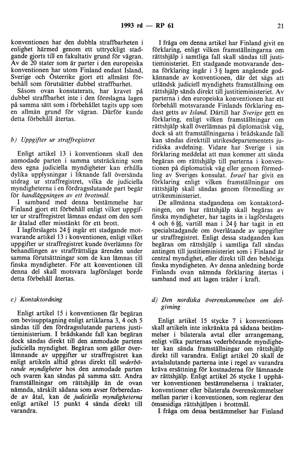 1993 rd - RP 61 21 konventionen har den dubbla straffbarheten i enlighet härmed genom ett uttryckligt stadgande gjorts till en fakultativ grund för vägran.