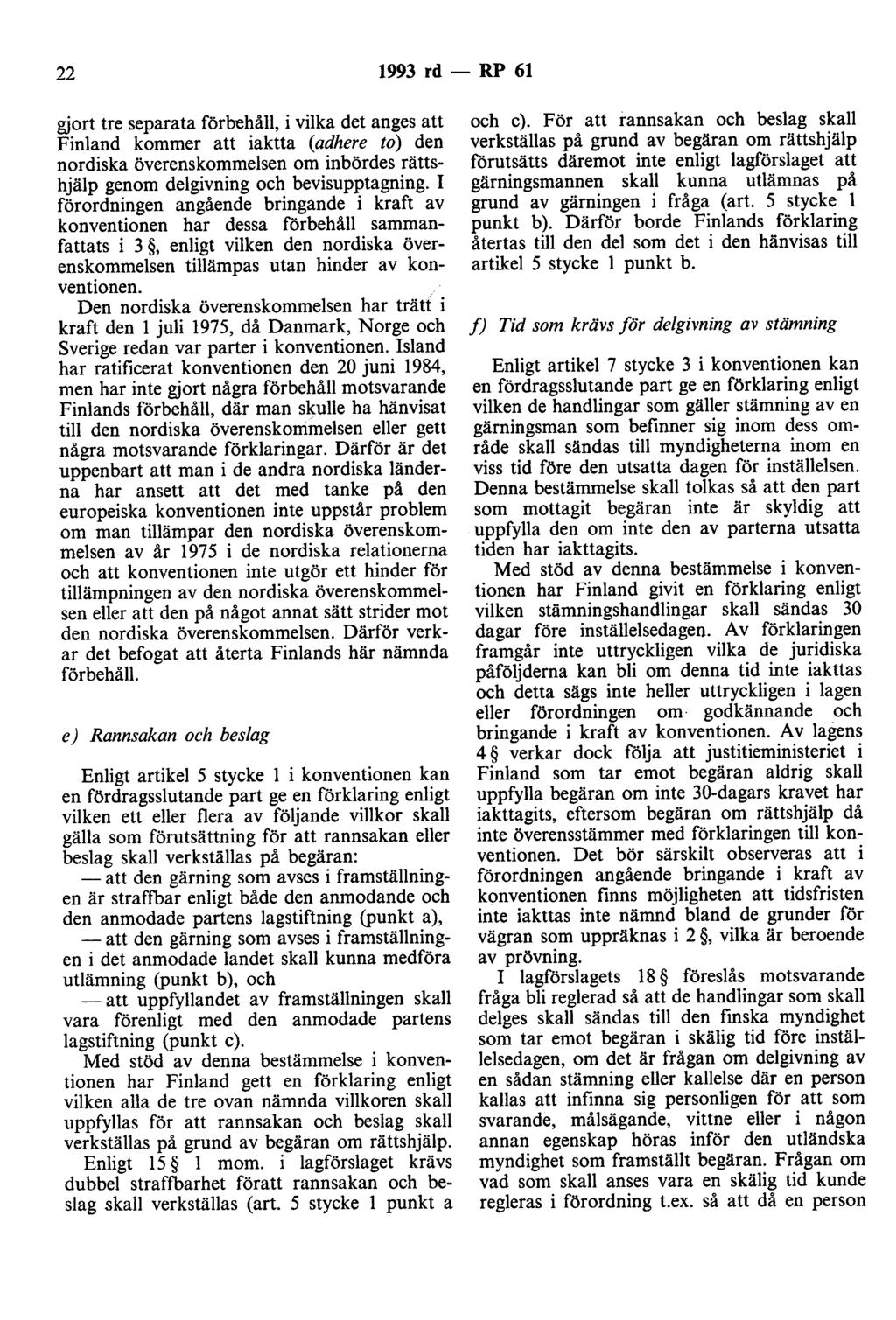 22 1993 rd - RP 61 gjort tre separata förbehåll, i vilka det anges att Finland kommer att iaktta (adhere to) den nordiska överenskommelsen om inbördes rättshjälp genom delgivning och bevisupptagning.