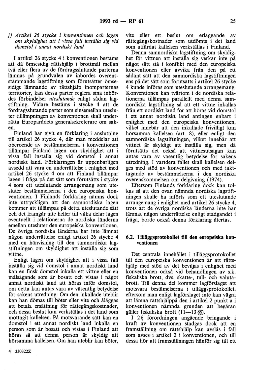 1993 rd - RP 61 25 j) Artikel 26 stycke i konventionen och lagen om skyldighet att i vissa fall inställa sig vid domstol i annat nordiskt land I artikel 26 stycke 4 i konventionen bestäms att då