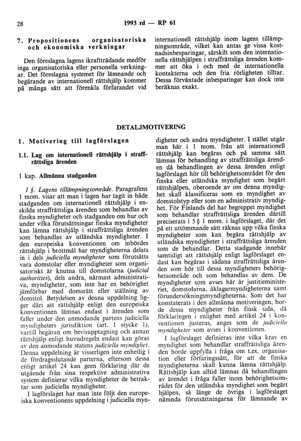 28 1993 rd - RP 61 7. Propositionens organisatoriska och ekonomiska verkningar Den föreslagna lagens ikraftträdande medför inga organisatoriska eller personella verkningar.