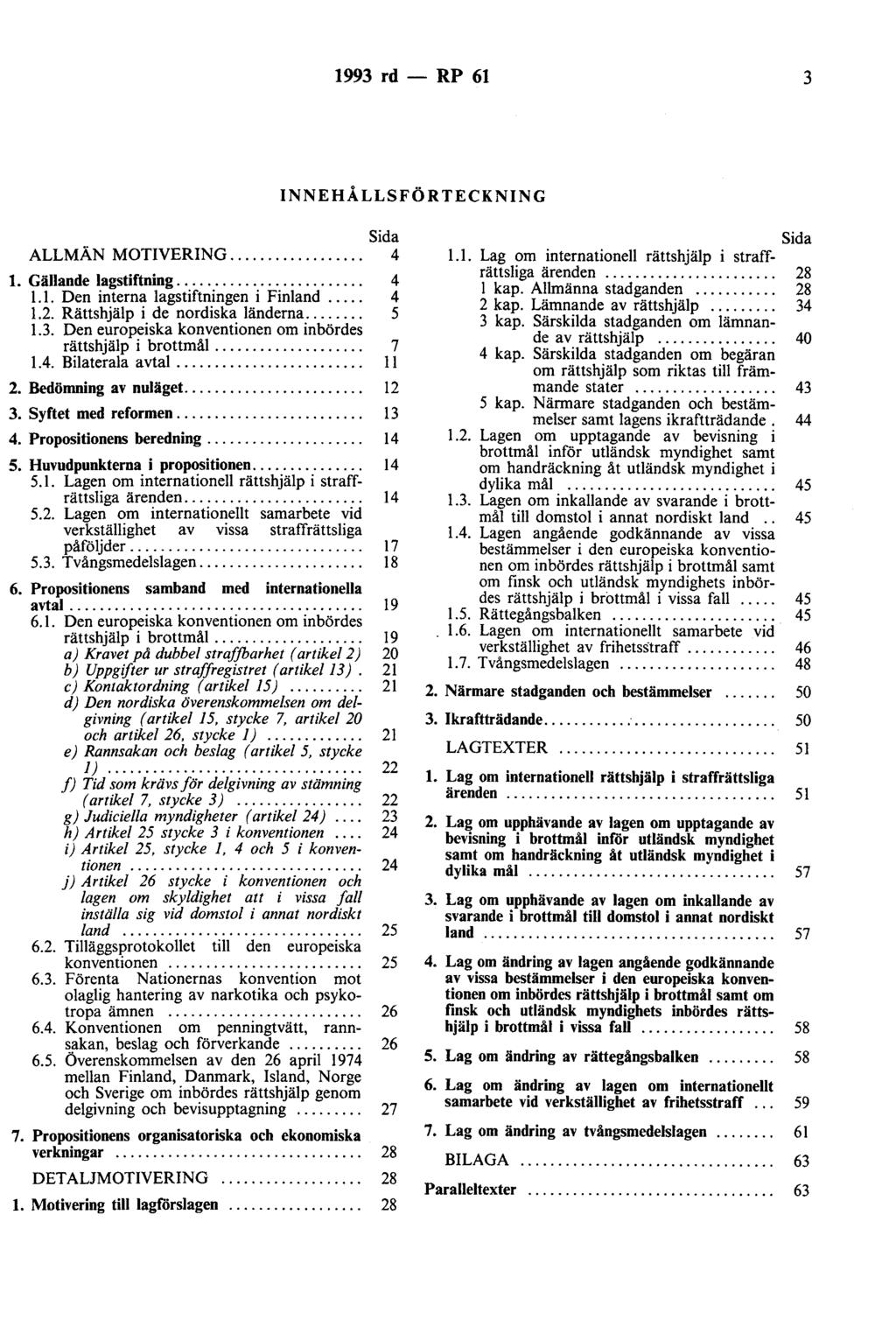 1993 rd - RP 61 3 INNEHÅLLsFÖRTECKNING Sida ALLMÄN MOTIVERING.................. 4 l. Gällande lagstiftning... 4 l. l. Den interna lagstiftningen i Finland..... 4 1.2.