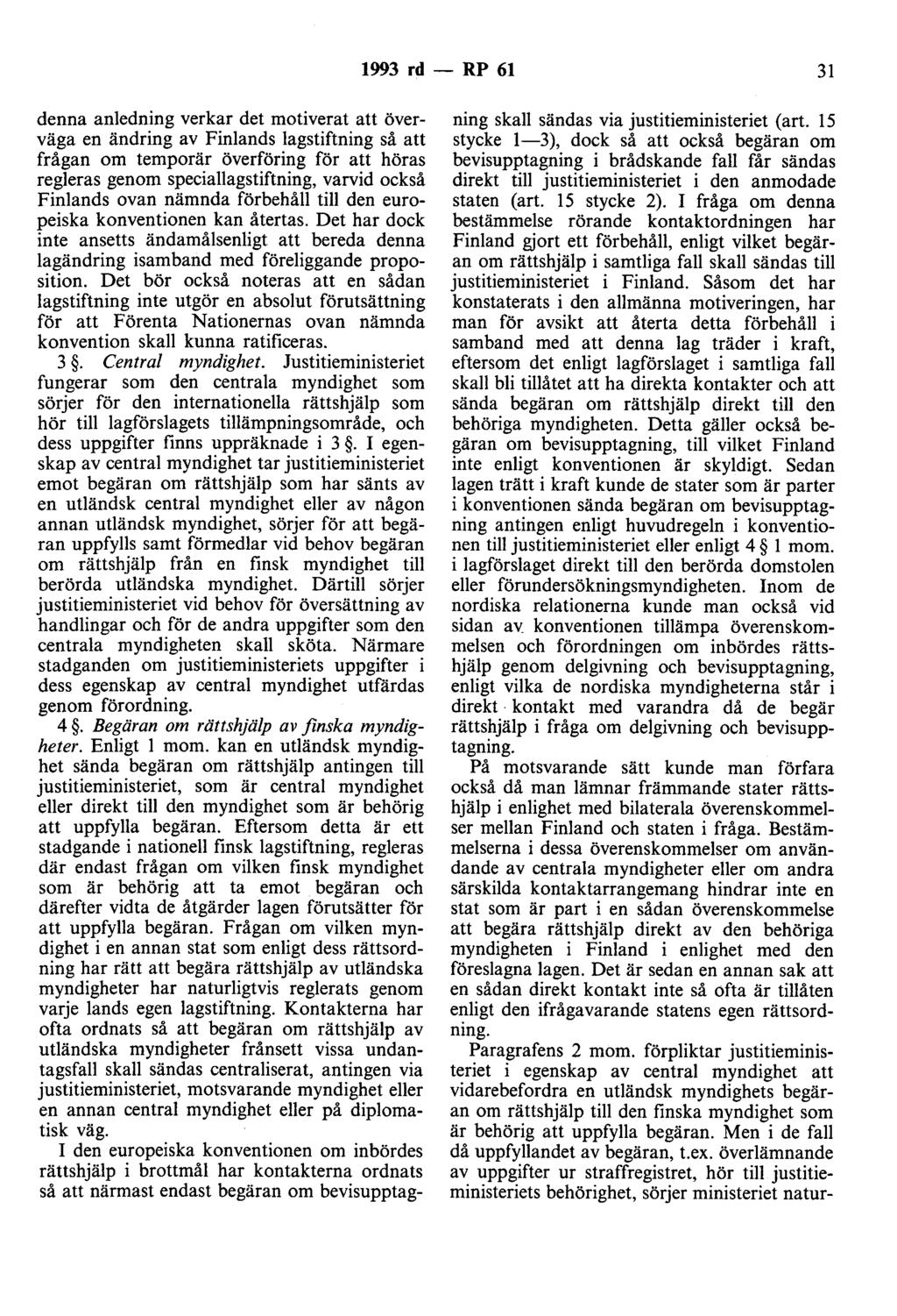 1993 rd - RP 61 31 denna anledning verkar det motiverat att överväga en ändring av Finlands lagstiftning så att frågan om temporär överföring för att höras regleras genom speciallagstiftning, varvid