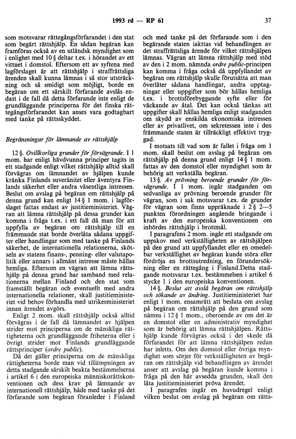 1993 rd - RP 61 37 som motsvarar rättegångsförfarandet i den stat som begärt rättshjälp. En sådan begäran kan framföras också av en utländsk myndighet som i enlighet med l O deltar t.ex.