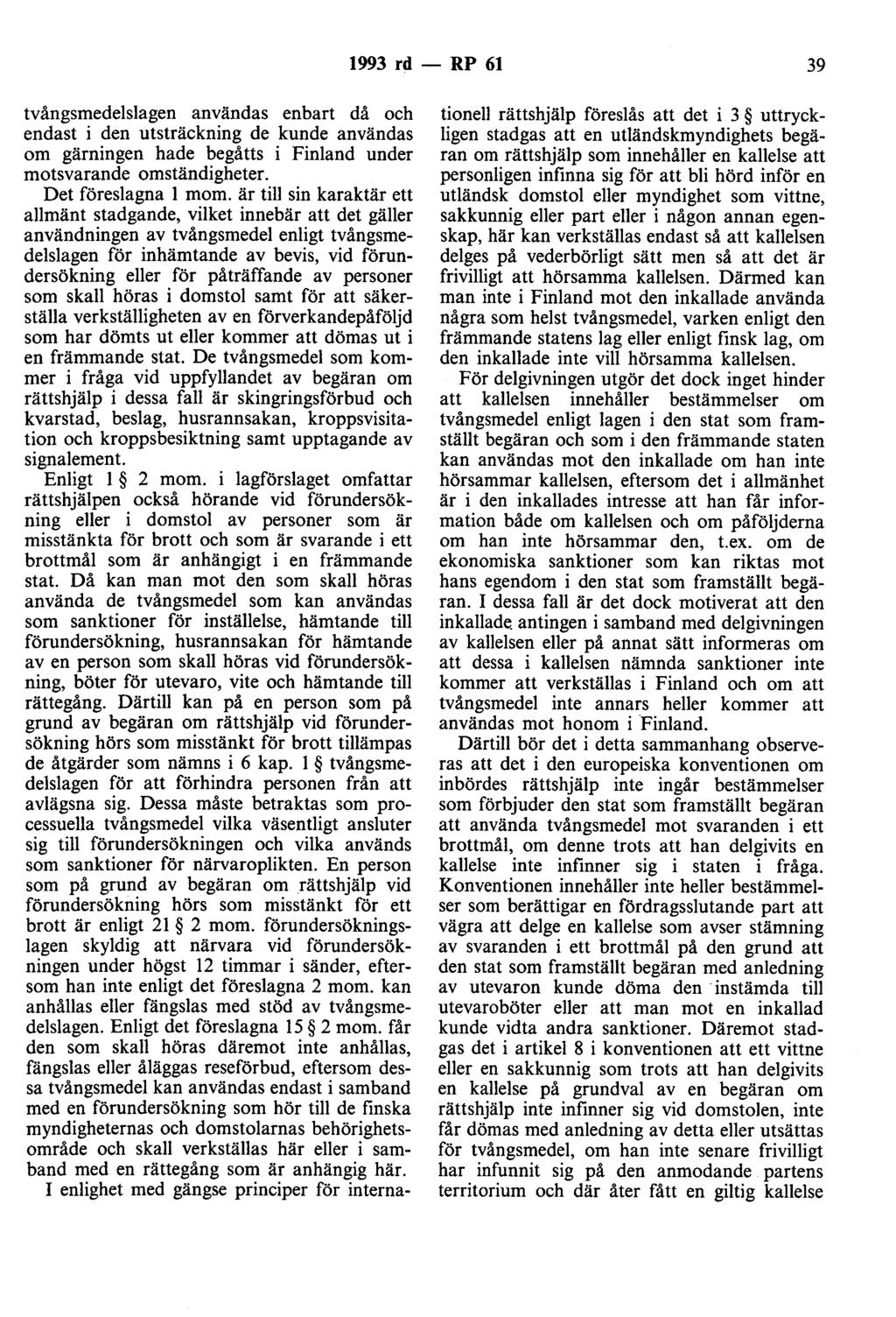 1993 rd - RP 61 39 tvångsmedelslagen användas enbart då och endast i den utsträckning de kunde användas om gärningen hade begåtts i Finland under motsvarande omständigheter. Det föreslagna l mom.