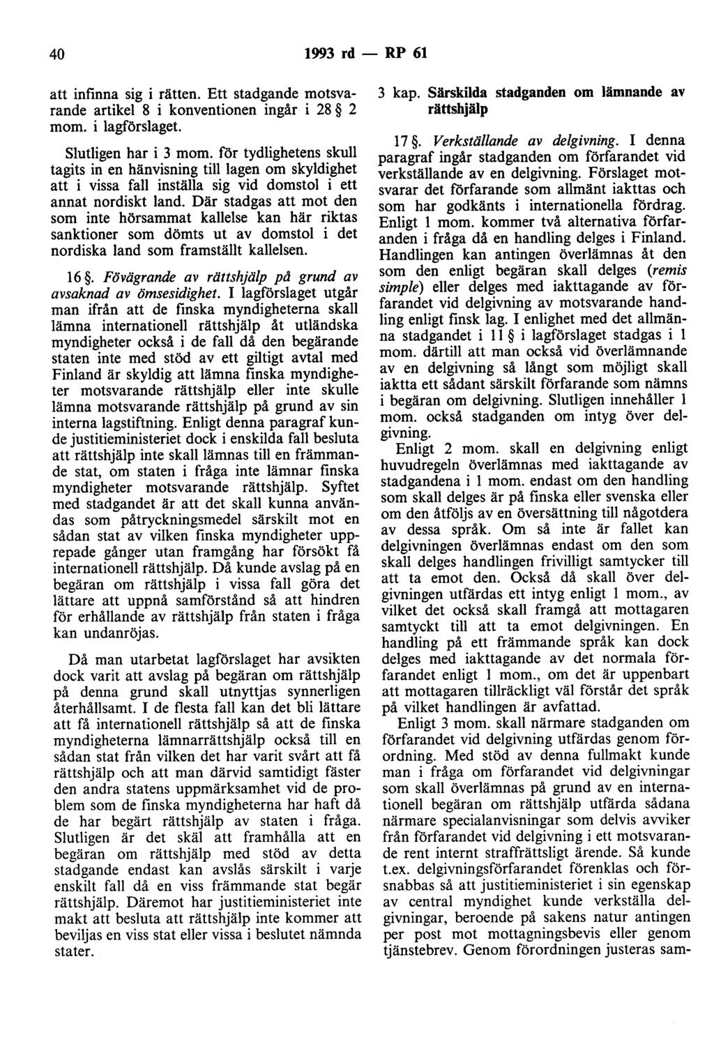 40 1993 rd - RP 61 att infinna sig i rätten. Ett stadgande motsvarande artikel 8 i konventionen ingår i 28 2 mom. i lagförslaget. slutligen har i 3 mom.