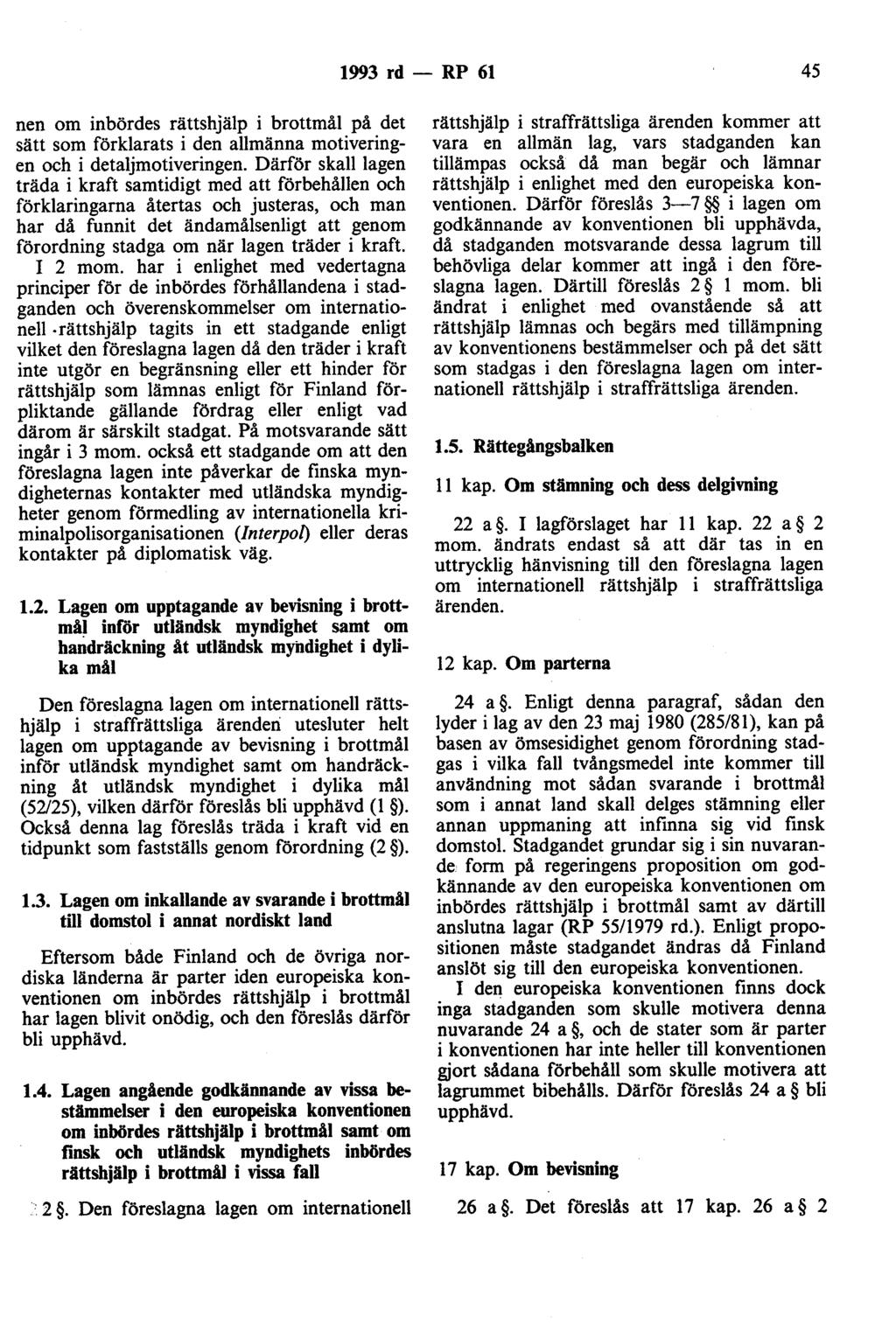 1993 rd - RP 61 45 nen om inbördes rättshjälp i brottmål på det sätt som förklarats i den allmänna motiveringen och i detaljmotiveringen.