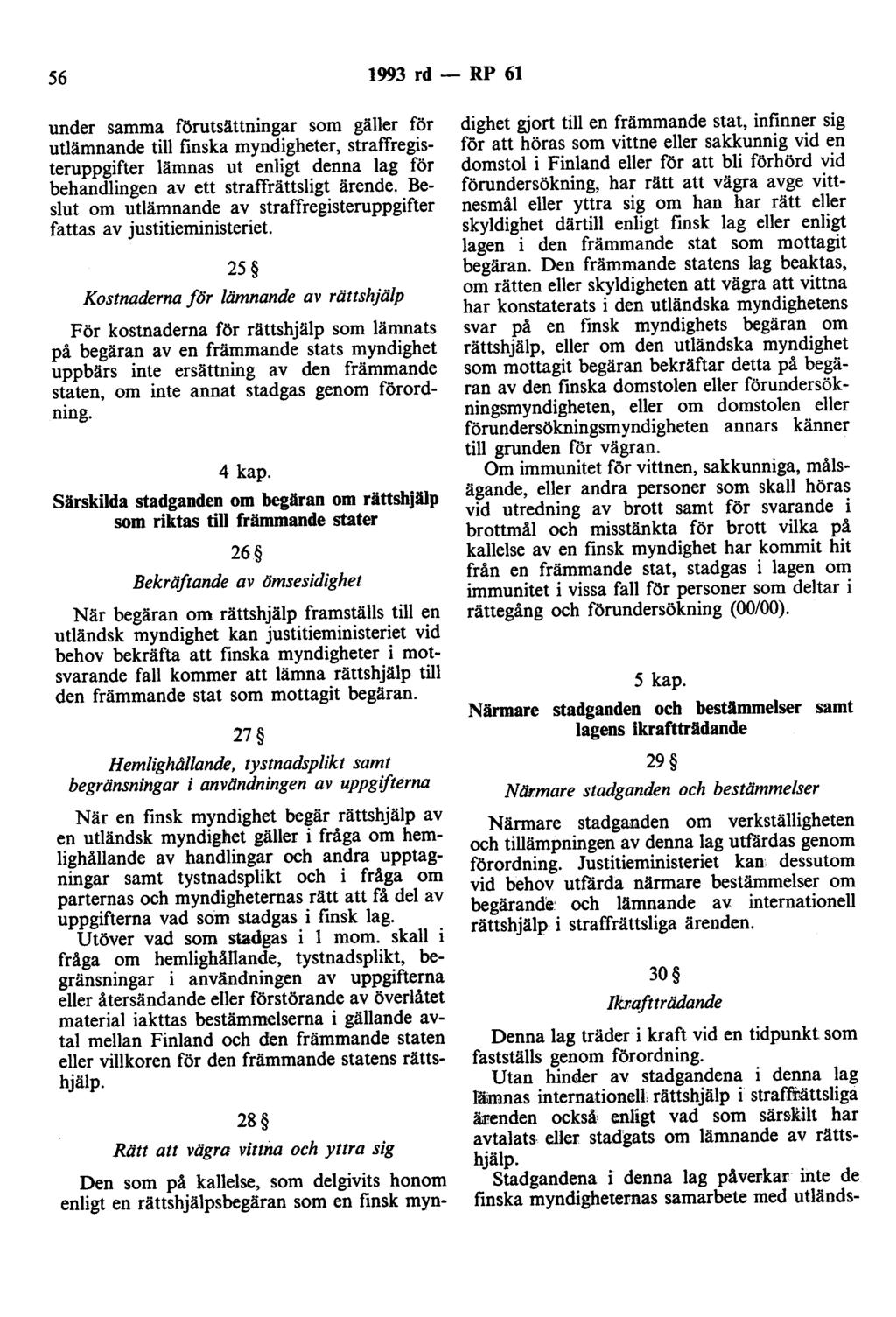 56 1993 rd - RP 61 under samma förutsättningar som gäller för utlämnande till finska myndigheter, straffregisteruppgifter lämnas ut enligt denna lag för behandlingen av ett straffrättsligt ärende.