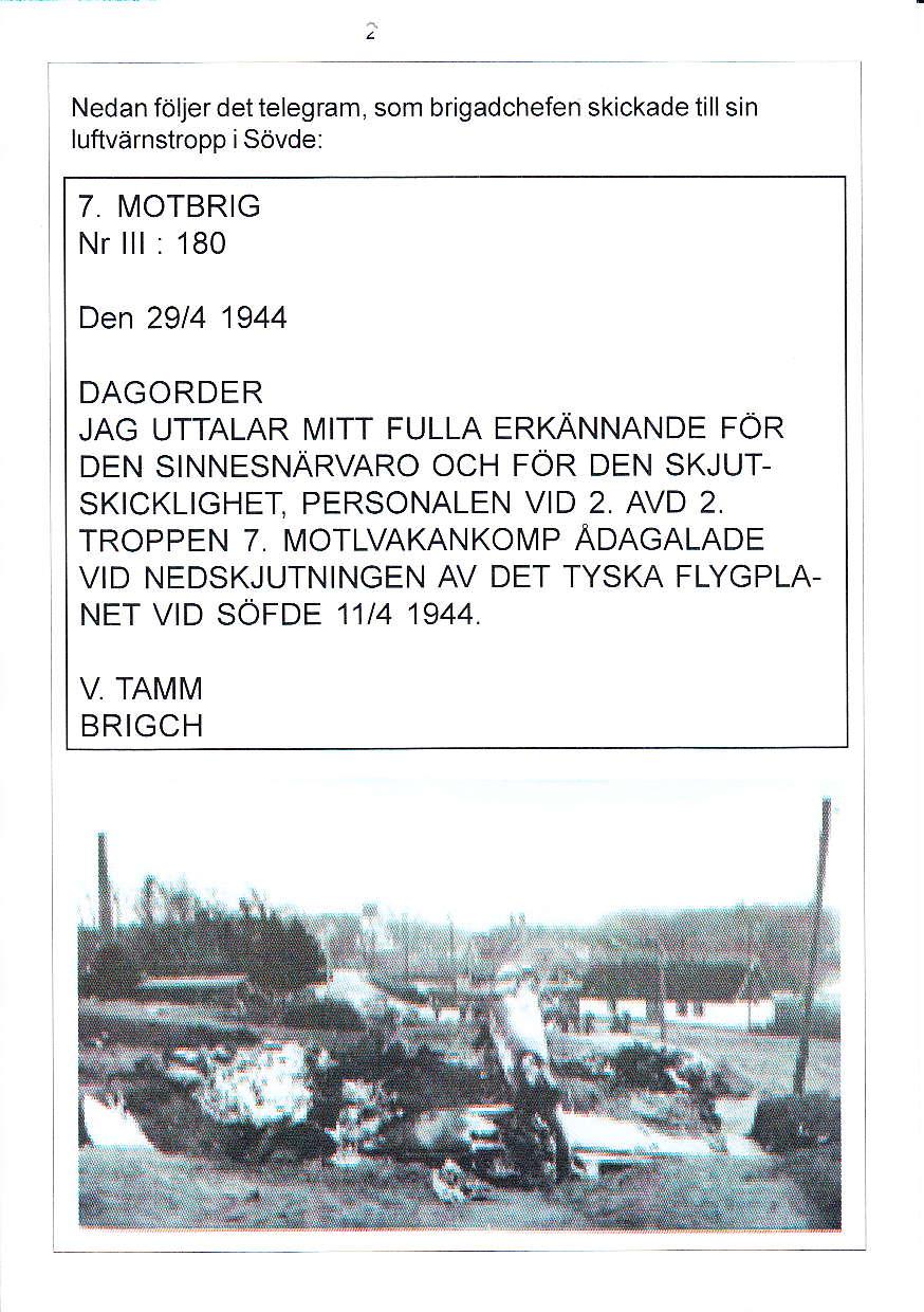Nedan följer det telegram, som brigadchefen skickade till sin luftvärnstropp isövde: 7, MOTBRIG Nr lll : 180 Den 2914 1944 DAGORDER JAG UTTALAR IVITT FULLA ERKANNANDE FÖR DEN