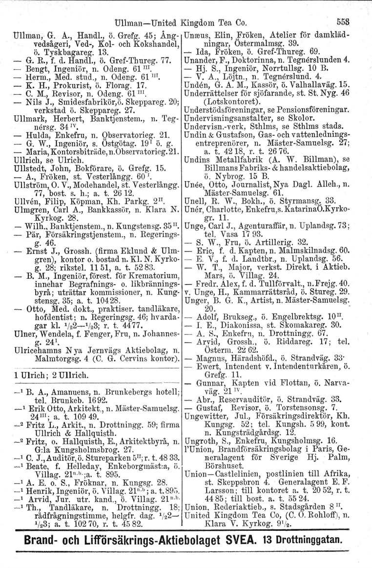 Ullman-United Kingdom Tea Co. 558 Ullman, G. A., Handl., ö. Grefg. 45; Äng- Unreus, Elin,.~röken, Atelier för damklädvedsågeri, Ved", Kol- och Kökshandel. ningar, Ostermalmsg, 39. ö. 'I'yskbagareg, 13.