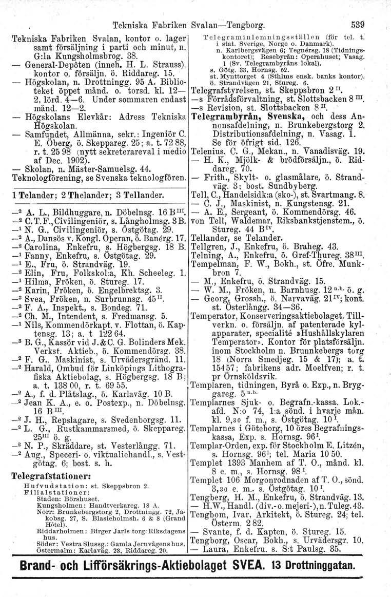 Tekniska Fabriken Tekniska Fabriken Svalan, kontor o. lager samt försäljning i parti och minut, n. G:la Kungsholmsbrog. 38. General-Depöten (inneh, H. L. Strauss). kontor o. försäljn. ö. Riddareg. 15.