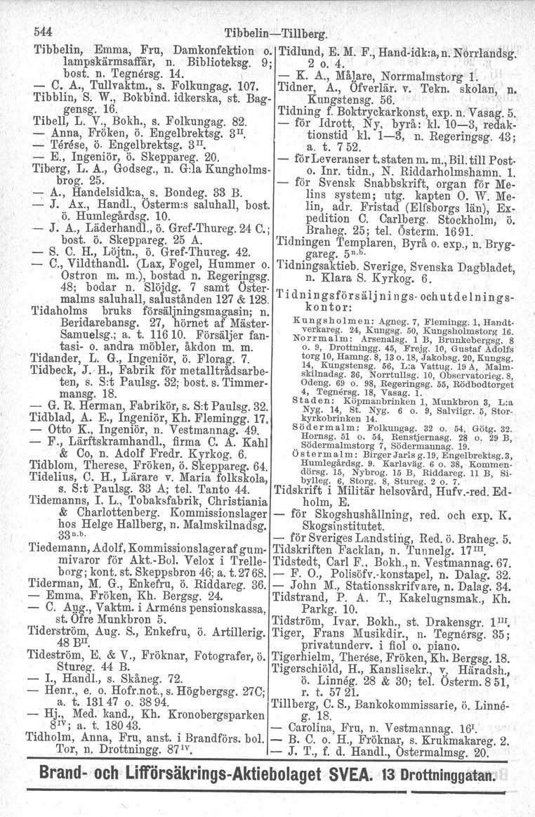 544 Tibbelin-Tillberg. Tibbelin, Emma, Fru, Damkonfektion o. Tidlund, E. M. F., Hand-idk:a,n. Norrlandsg. lampskärmsaffär, n. Biblioteksg. 9; 2 o. 4. bost. n. 'I'egnörsg, 14. \ - K. A., MåJ.