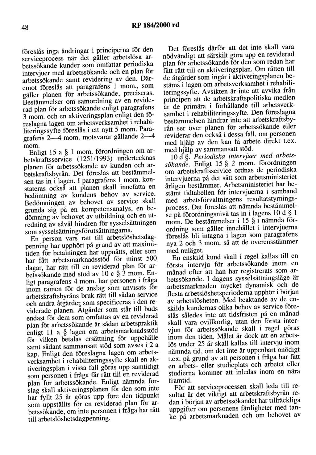 48 RP 184/2000 rd föreslås inga ändringar i principerna för den serviceprocess när det gäller arbetslösa arbetssökande kunder som omfattar periodiska intervjuer med arbetssökande och en plan för