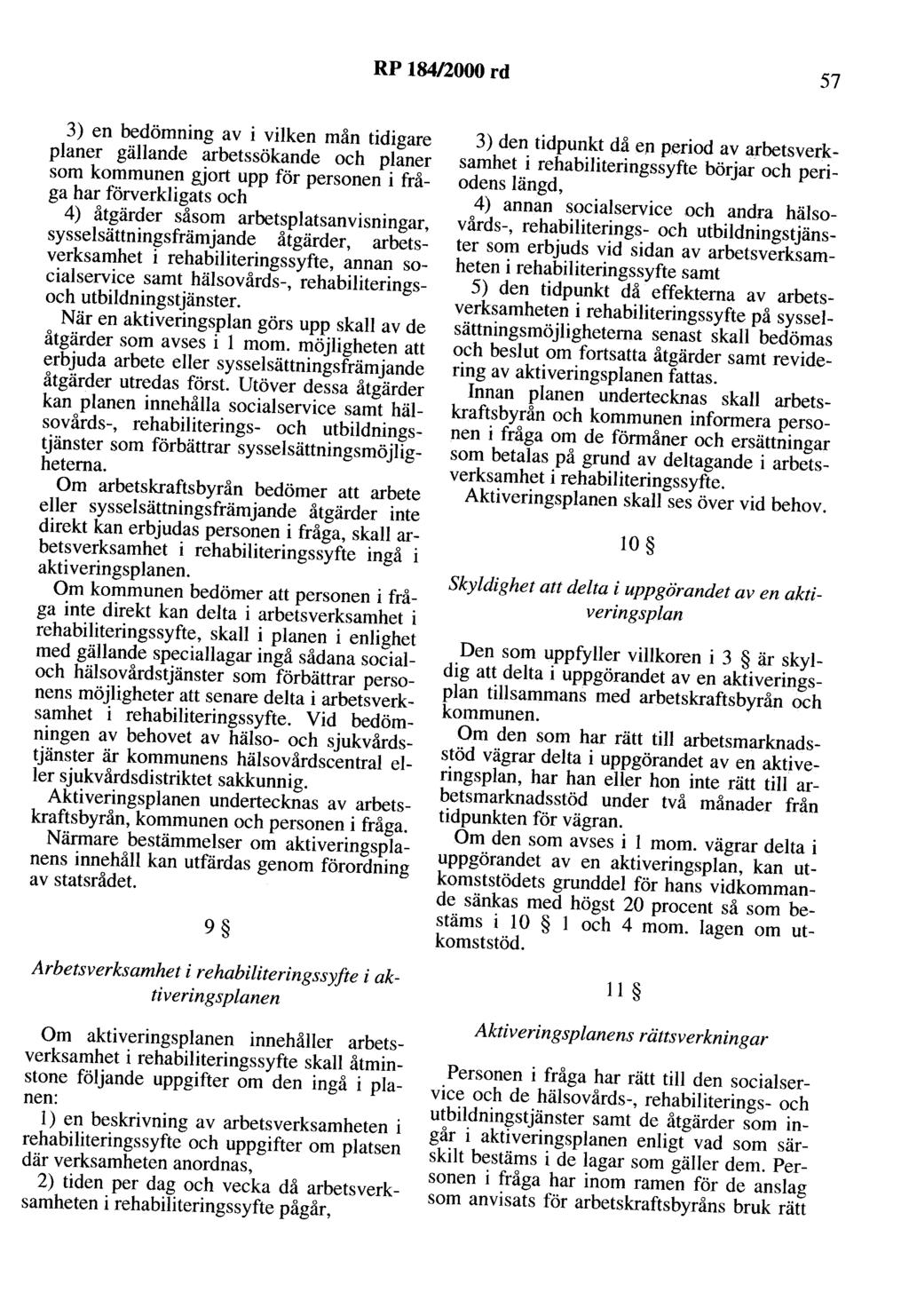 RP 184/2000 rd 57 3) en bedömning av i vilken mån tidigare planer gällande arbetssökande och planer som kommunen gjort upp för personen i fråga har förverkligats och 4) åtgärder såsom