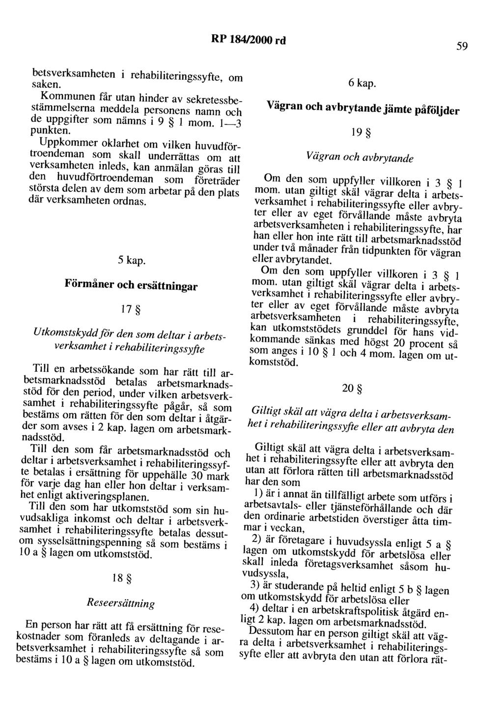 RP 184/2000 rd 59 hetsverksamheten i rehabiliteringssyfte, om saken. Kommunen får utan hinder av sekretessbestämmelserna meddela personens namn och de uppgifter som nämns i 9 l mom. 1-3 punkten.