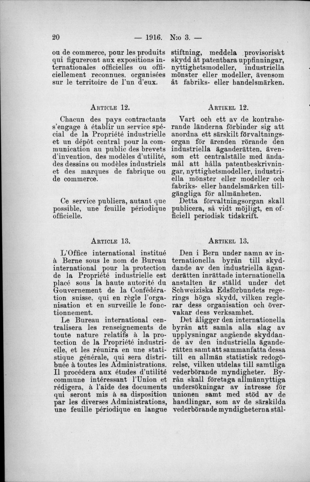 ou de commerce, pour les produits qui figureront aux expositions internationales officielles ou officiellement reconnues, organisées sur le territoire de l un cteux.