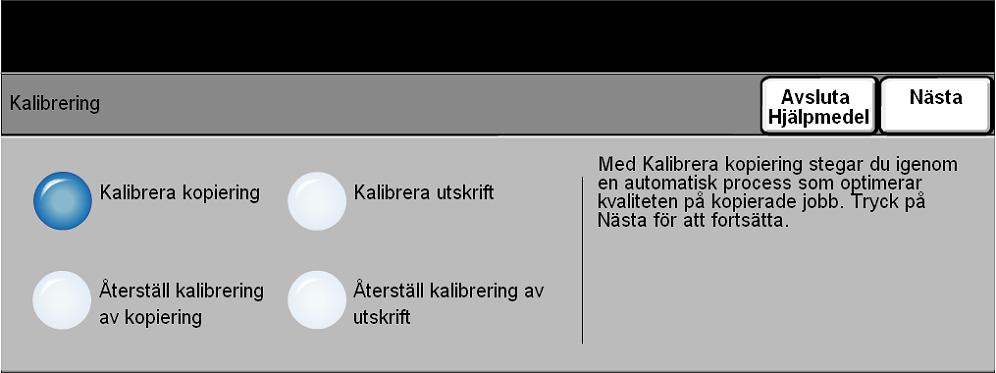 Underhåll Kalibrering... Kalibrering används för att korrigera och justera bildkvalitetsproblem vid utskrift och kopiering. Funktionen Kalibrering kommer du åt via skärmen Hjälpmedel. Obs!