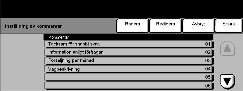 Fax Inställning av kommentar Med denna funktion kan du skapa, ändra eller ta bort kommentarer som ska visas på Försättssidan. Upp till 10 kommentarer kan lagras på maskinen.