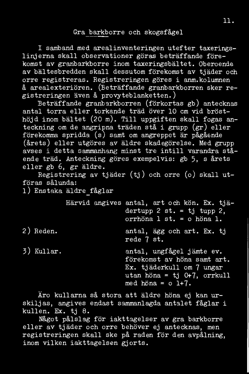 Granbarkborre och skogsfågel 11. I samband med arealinventeringen utefter taxeringslinjerna skall observationer göras beträffande förekomst av graribarkborre inom taxeringsbältet.