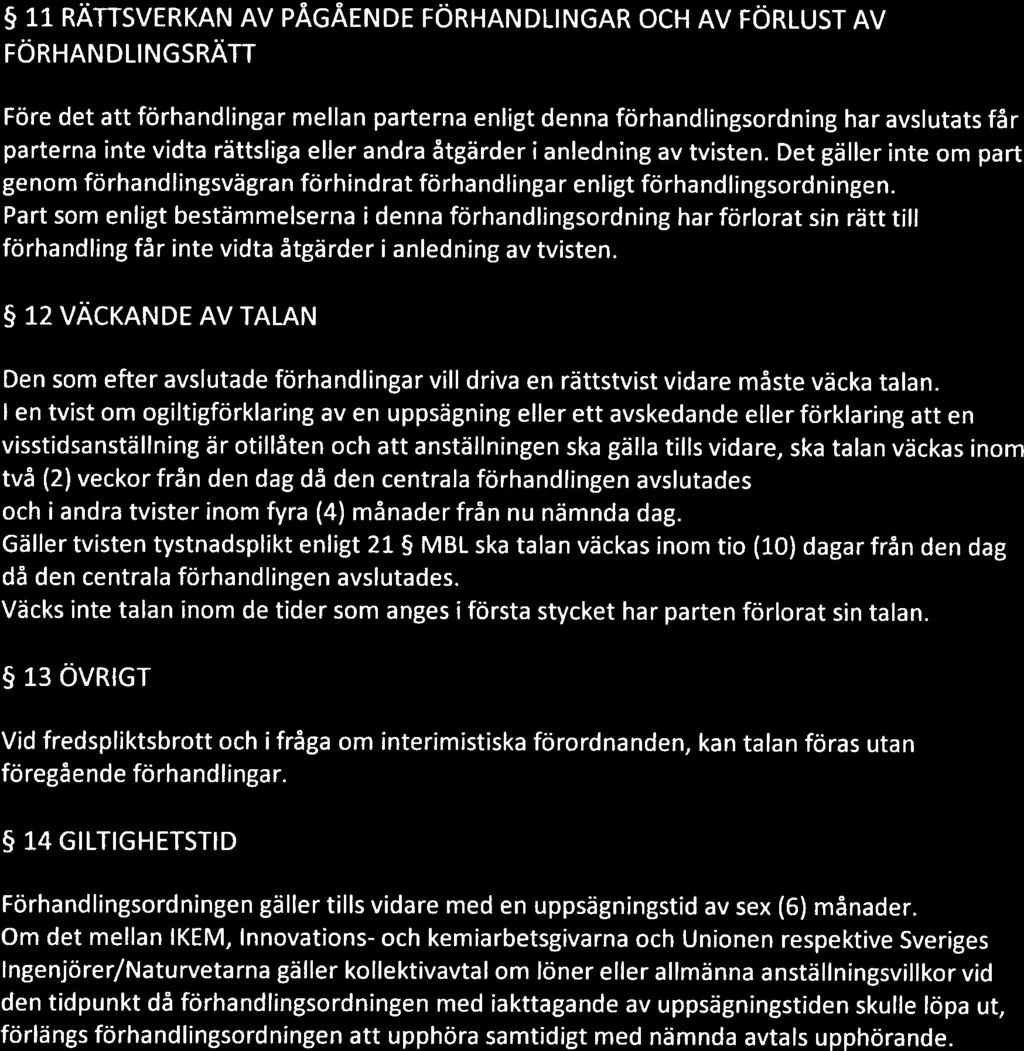 11 RÄTTSVERKAN AV PÅGÅENDE FÖRHANDLINGAR OCH AV FÖRLUST AV FÖRHAN DLINGSRÄTT Före det att förhandlingar mellan parterna enligt denna förhandlingsordning har avslutats får parterna inte vidta