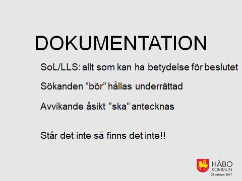 Socialtjänstlagen: ska dokumenteras 11 Kap. Handläggning av ärenden 5 Handläggning av ärenden som rör enskilda samt genomförande av beslut om stödinsatser, vård och behandling skall dokumenteras.