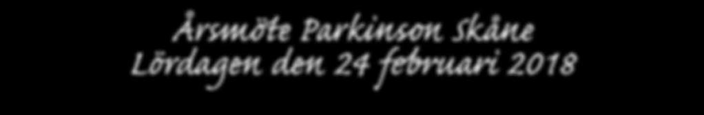 MEDLEMSTIDNING FÖR PARKINSON SKÅNE LÄNSFÖRENING Avsändare & returadress: PARKINSON SKÅNE Annegården - Skansvägen 5, 226 49 Lund Årsmöte Parkinson Skåne Lördagen den 24