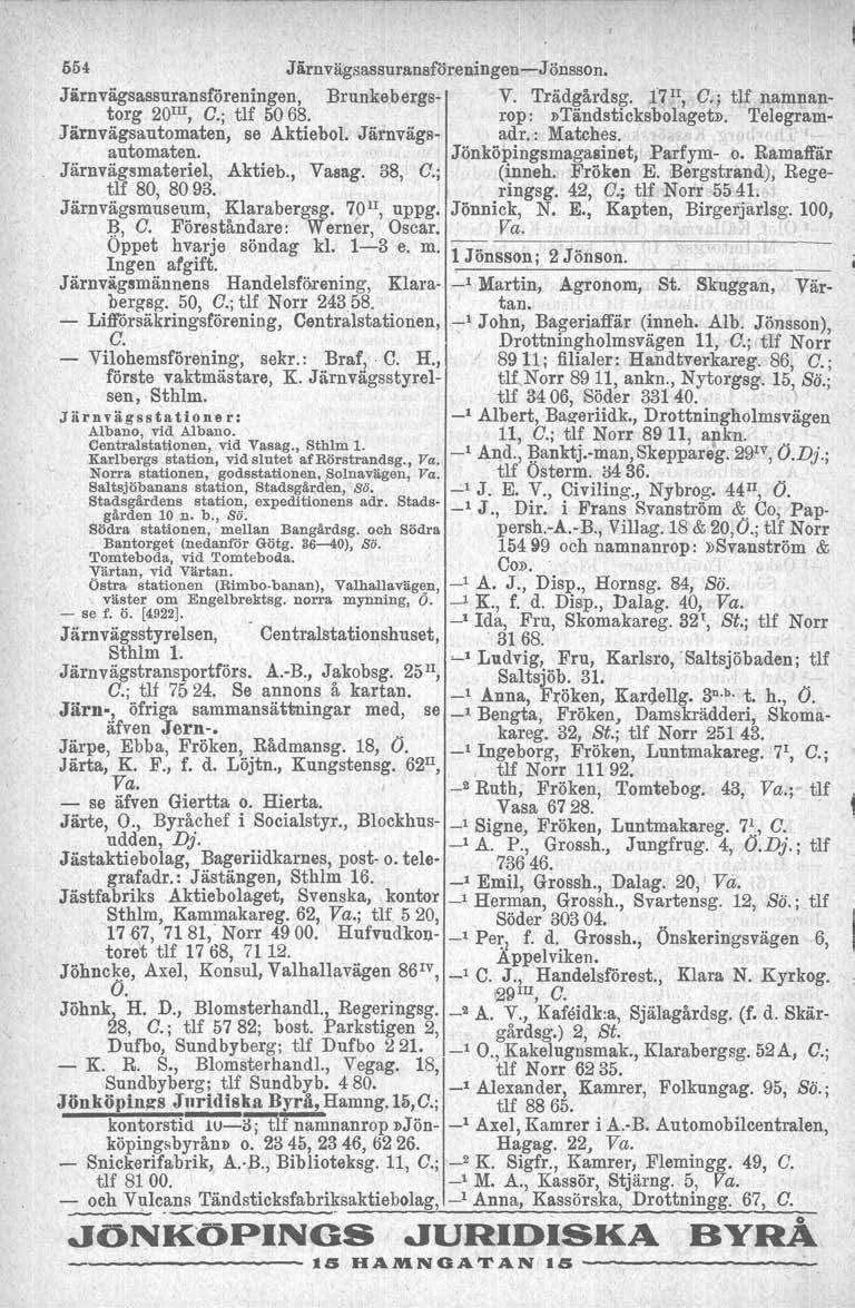 554 Järnvägsassuransföreningen-JÖnsson. Järnvägsassuransföreningen, Brunkebergs- V. Trädgårdsg. 17 II, C.; tlf namnantorg 20 m, C.; tlf 5068. rop:»täudetiokebolaget».