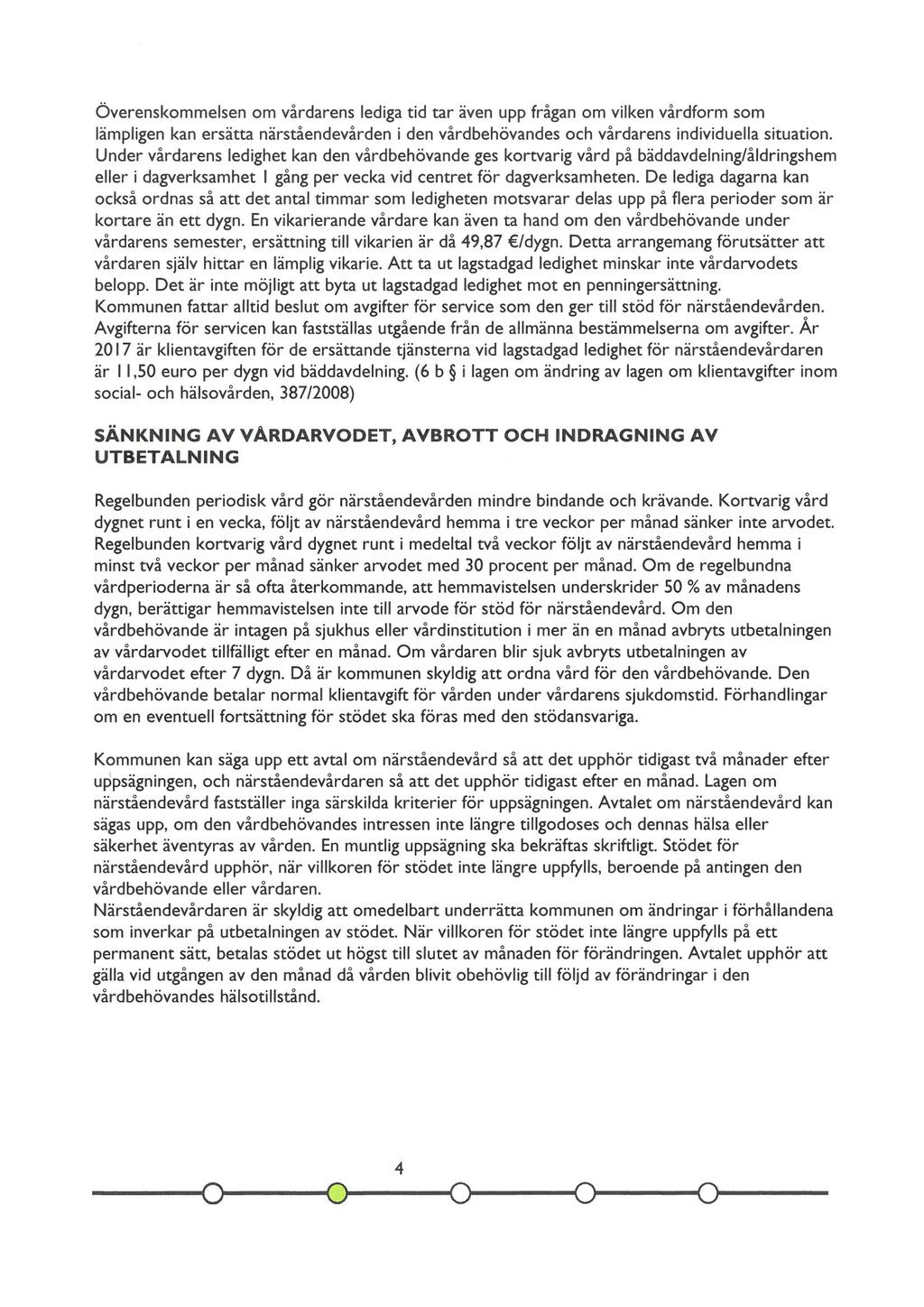 Överenskommelsen om vårdarens lediga tid tar även upp frågan om vilken vårdform som lämpligen kan ersätta närståendevården i den vårdbehövandes och vårdarens individuella situation.