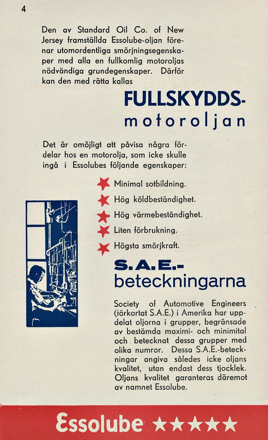 4 Den av Standard Oil Co. of New Jersey framställda Essolube-oljan förenar utomordentliga smörjningsegenskaper med alla en fullkomlig motoroljas nödvändiga grundegenskaper.