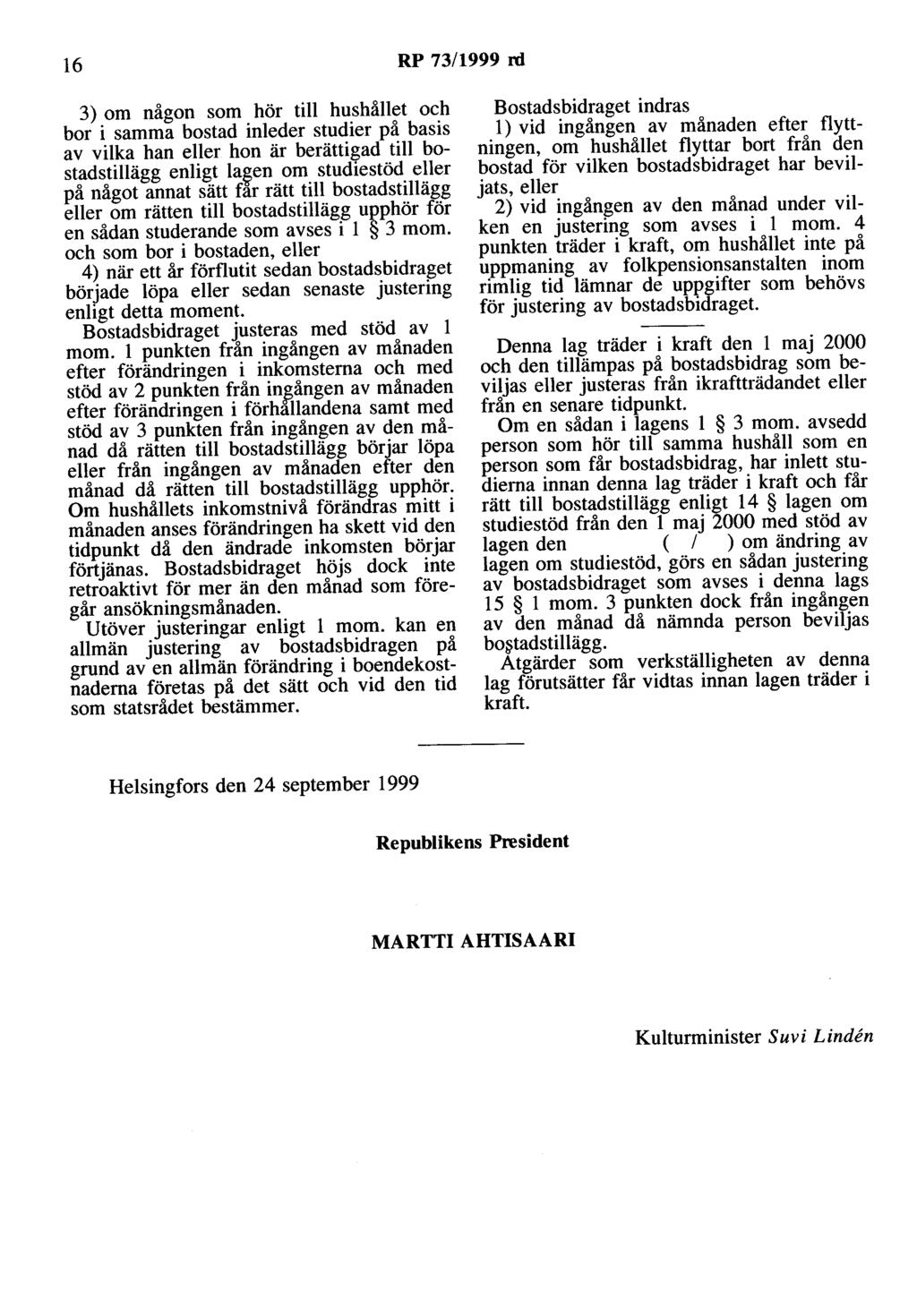 16 RP 73/1999 rd 3) om någon som hör till hushållet och bor i samma bostad inleder studier på basis av vilka han eller hon är berättigad till bostadstillägg enligt la~en om studiestöd eller på något