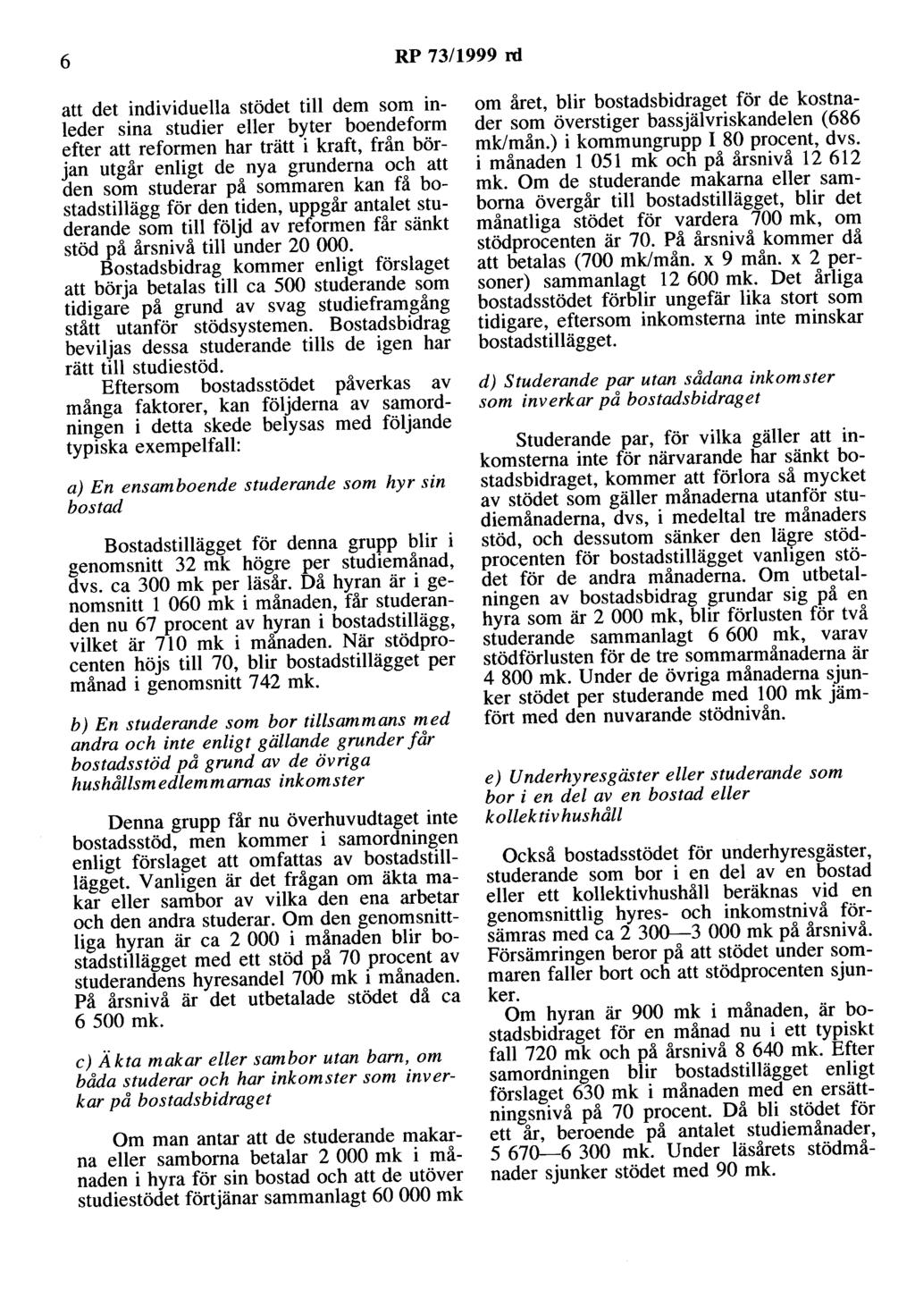 6 RP 73/1999 rd att det individuella stödet till dem som inleder sina studier eller byter boendeform efter att reformen har trätt i kraft, från början utgår enligt de nya grunderna och att den som