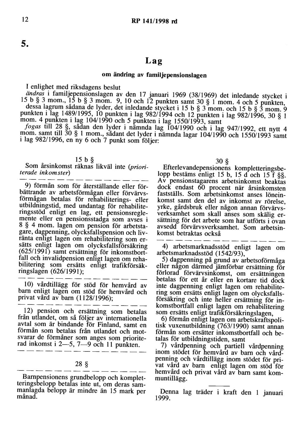 12 RP 141/1998 rd 5. Lag om ändring av familjepensionslagen I enlighet med riksdagens beslut ändras i familjepensionslagen av den 17 januari 1969 (38/ 1969) det inledande stycket i 15 b 3 mom.