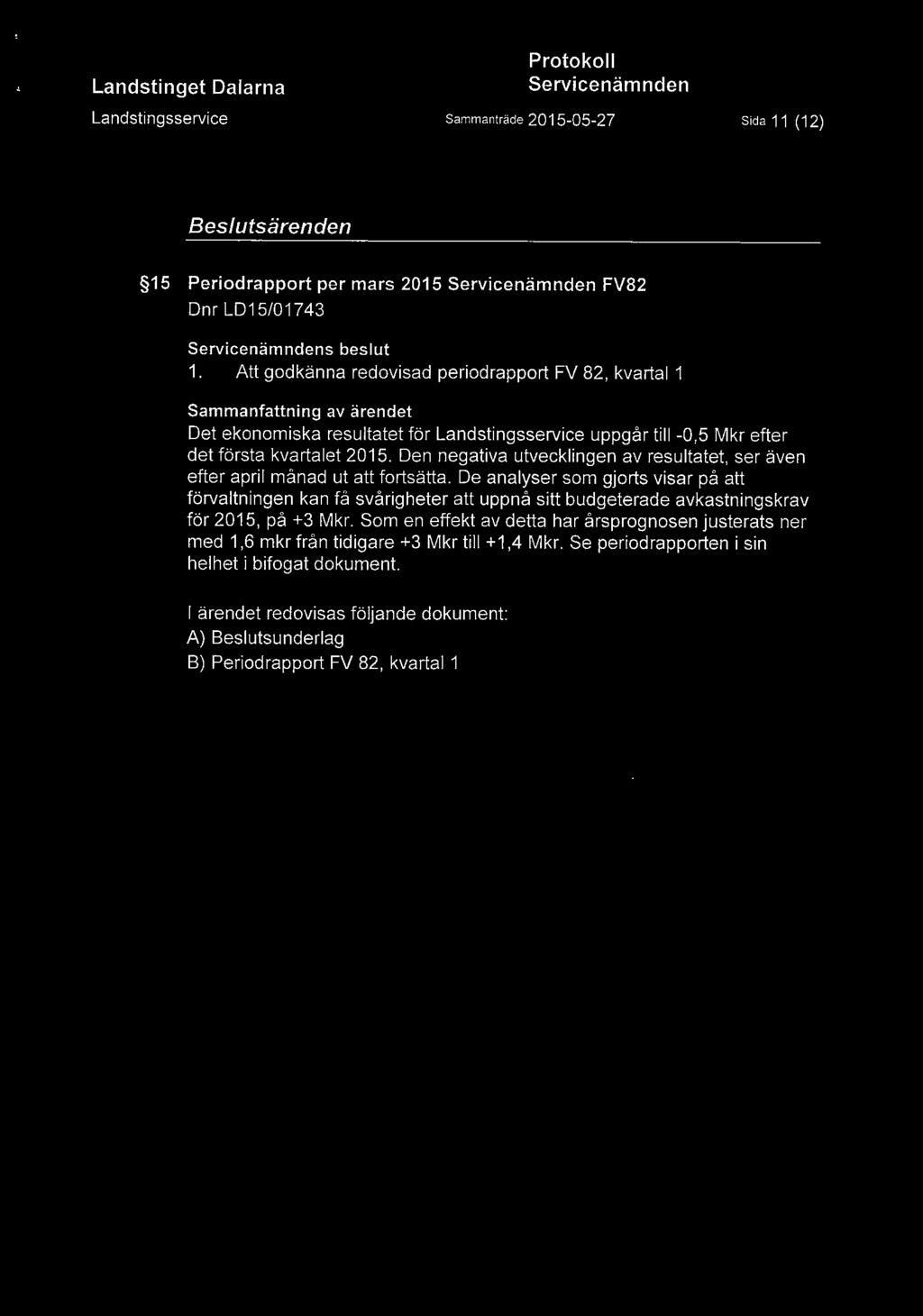 Att godkänna redovisad periodrapport FV 82, kvartal 1 Sammanfattning av ärendet Det ekonomiska resultatet för Landstingsservice