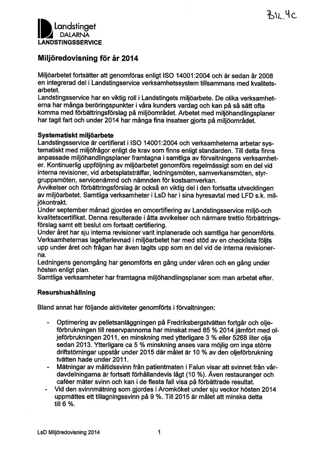 I Landstinget DALARNA LANDSTINGSSERVICE Miljöredovisning för år 2014 Miljöarbetet fortsätter att genomföras enligt ISO 14001 :2004 och är sedan år 2008 en integrerad del i Landstingservice