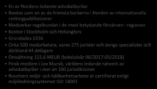 06/2017-05/2018) Finsk medlem i Lex Mundi, världens ledande nätverk av advokatbyråer i mer än 100 jurisdiktioner Roschiers miljö- och hållbarhetsarbete är certifierat enligt miljöledningssystemet ISO