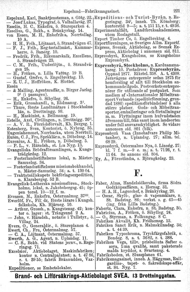 Espelund-Fabriksmagasinet. 221 Espelund, Karl, Banktjensteman, s. Götg. 22. Expeditions- och Turist-Byrån, n. Re- _ Josef Lukas, Typograf, ö. Valhallaväg. 27. goringsg. 34', inneh. Th.