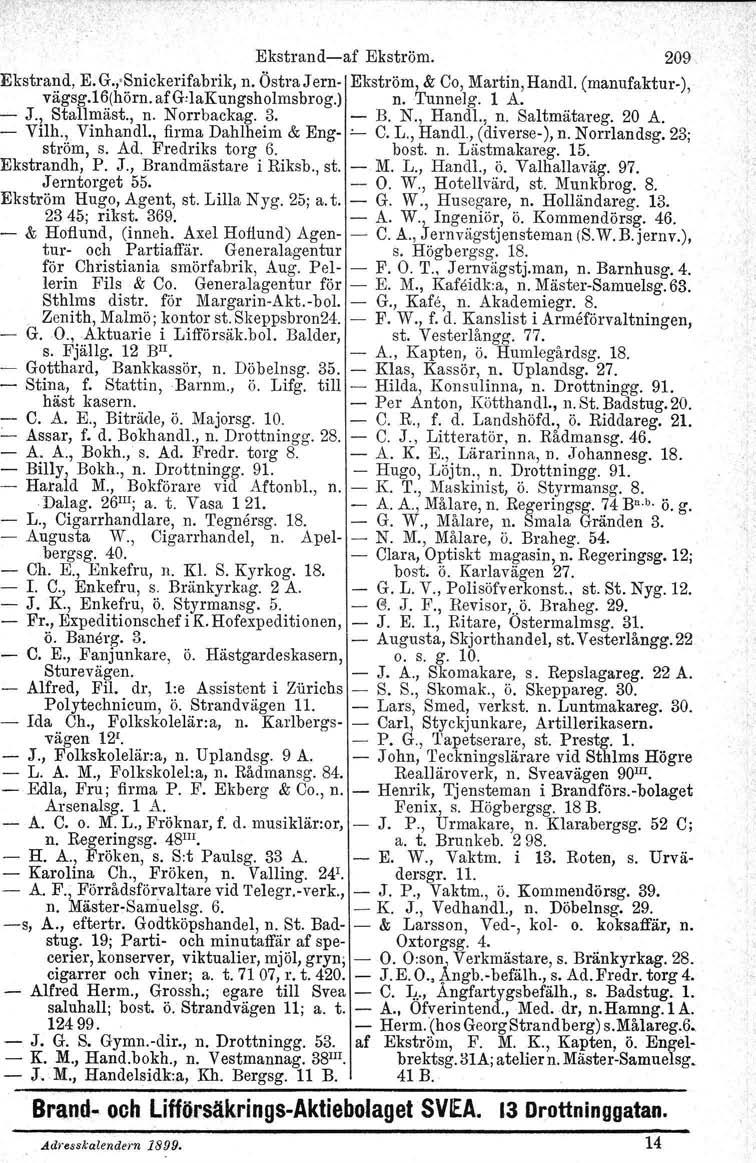 o Zenith, Ekstrand-af Ekström. 209, Ekstrand, E. G.,-Snickerifabrik, n. Östra Jern- Ekström, & Co, Martin, Handl. (manufaktur-), vägsg.16(hörn.afg,lakungsholmsbrog.) n. Tunnelg. 1 A. - J., Stallmäst.