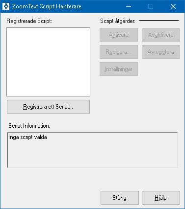266 ZoomText Skriphanterares dialogruta Inställning Registrerade skript: Registrera ett Skript... Beskrivning Visar en lista med skript som registrerats för att använda med ZoomText.